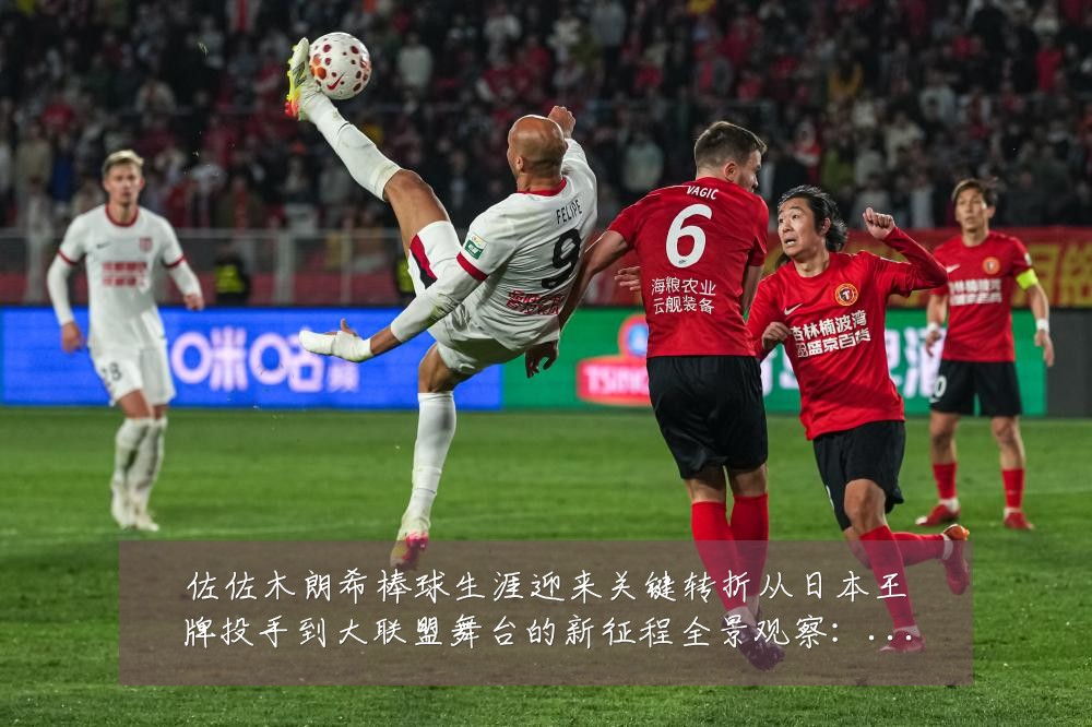 佐佐木朗希棒球生涯迎来关键转折从日本王牌投手到大联盟舞台的新征程全景观察:最新赛事动态与深度分析