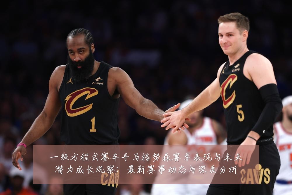 一级方程式赛车手马格努森赛季表现与未来潜力成长观察:最新赛事动态与深度分析